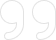 A pair of large, light gray closing quotation marks on a white background.